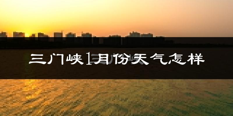 三门峡市1月份天气如何?很冷吗?