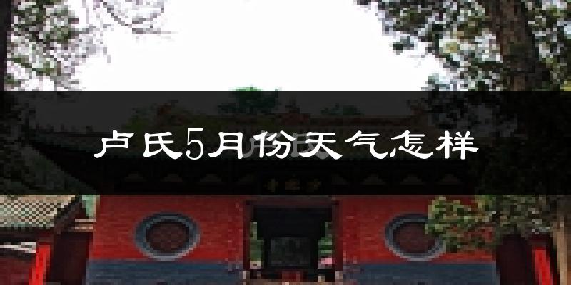 卢氏县5月份天气如何?很热吗?