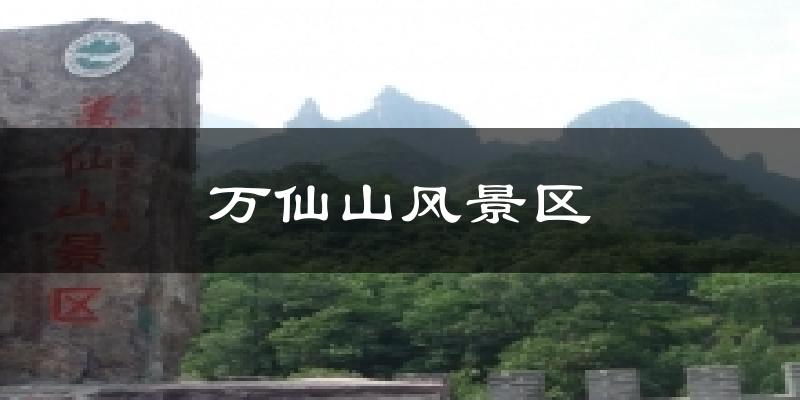 万仙山风景区天气预报十五天
