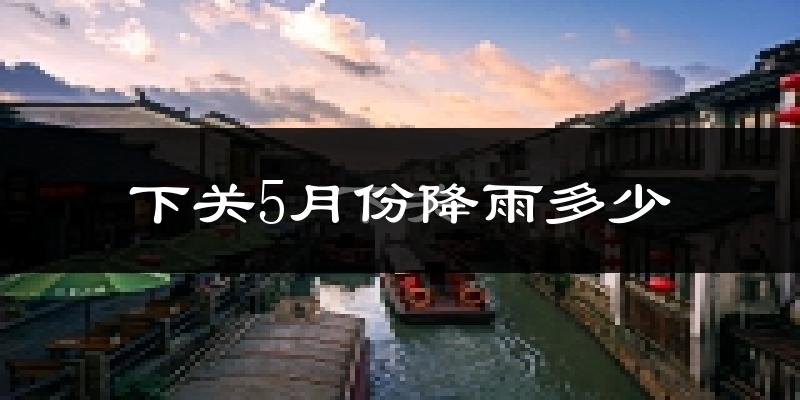 下关5月份降雨多少?