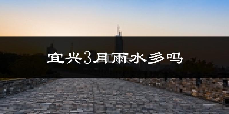 宜兴3月雨水多吗?