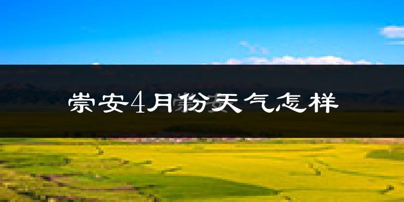 崇安4月份天气怎样?崇安四月冷不冷?