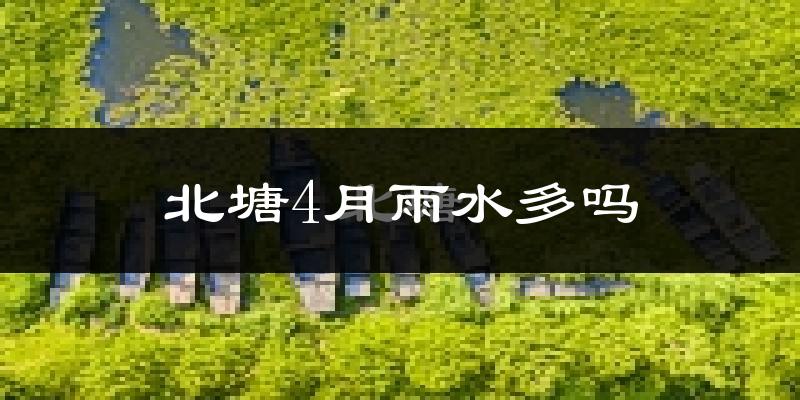 北塘4月雨水多吗?