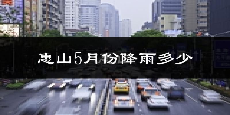 惠山5月份降雨多少?