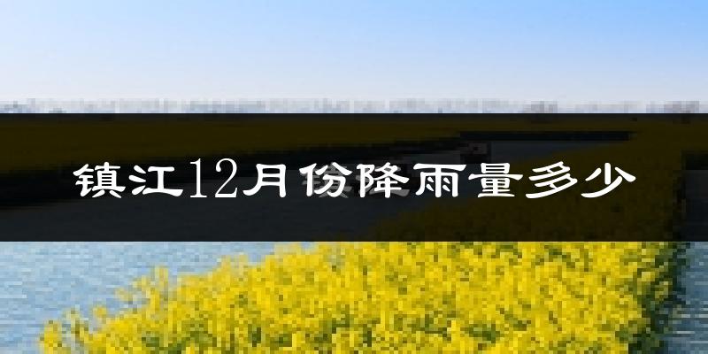 镇江12月份降雨量多少?镇江十二月下雨多吗?
