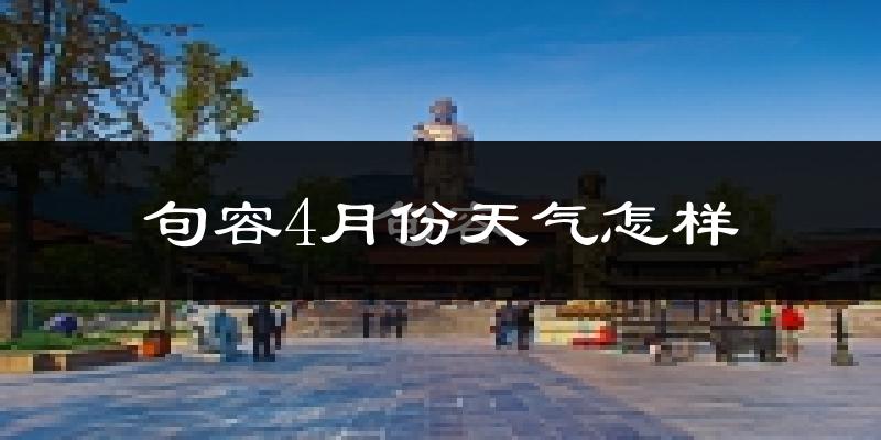 句容市4月份天气如何?冷热情况怎么样?