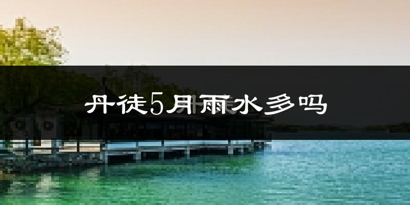 丹徒5月雨水多吗?