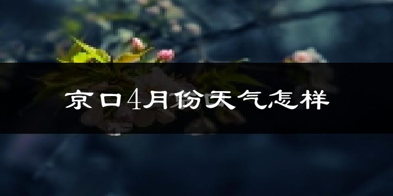 京口4月份天气怎样?京口四月冷不冷?