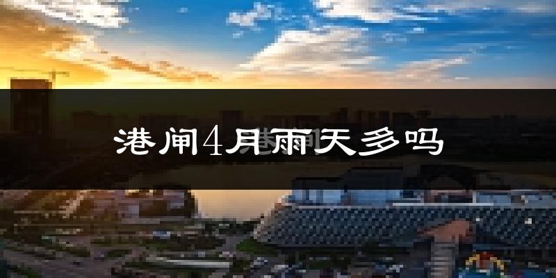 港闸4月雨天多吗?