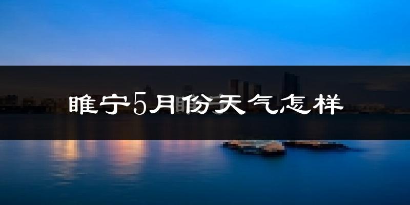 睢宁县5月份天气如何?很热吗?