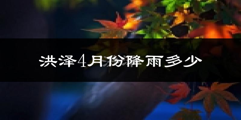 洪泽4月份降雨多少?