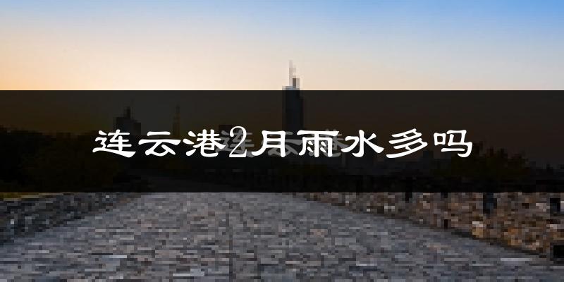 连云港2月雨水多吗?