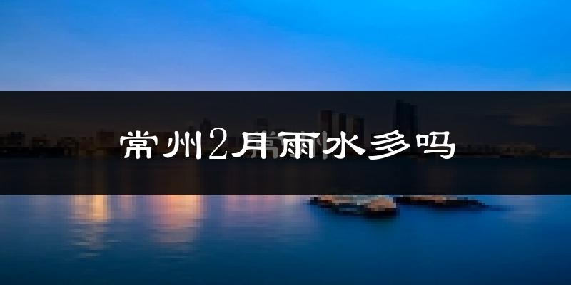 常州2月雨水多吗?