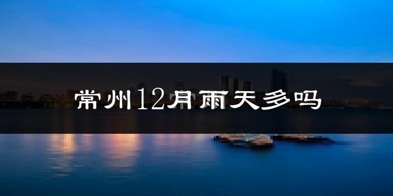 常州12月雨天多吗?