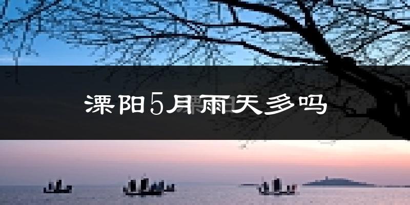 溧阳5月雨天多吗?