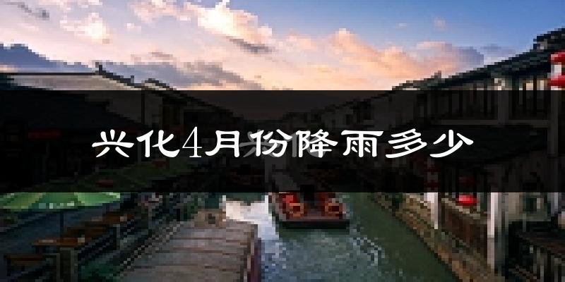 兴化4月份降雨多少?