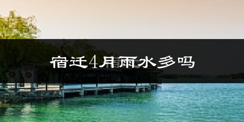 宿迁4月雨水多吗?
