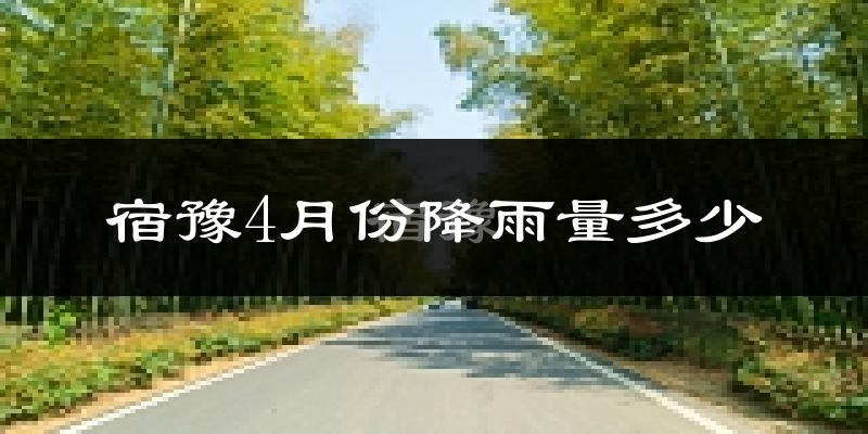 宿豫4月份降雨量多少?宿豫四月下雨多吗?