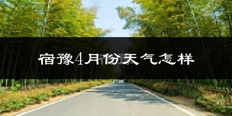 宿豫4月份天气怎样?宿豫四月冷吗?