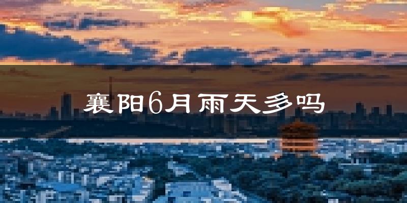 襄阳6月雨天多吗?