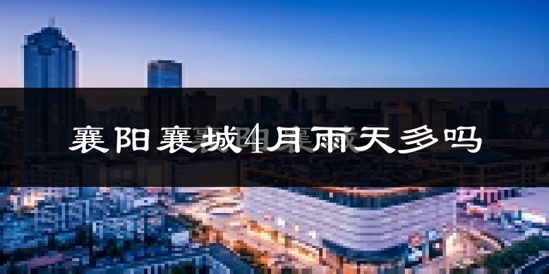 襄阳襄城4月雨天多吗?