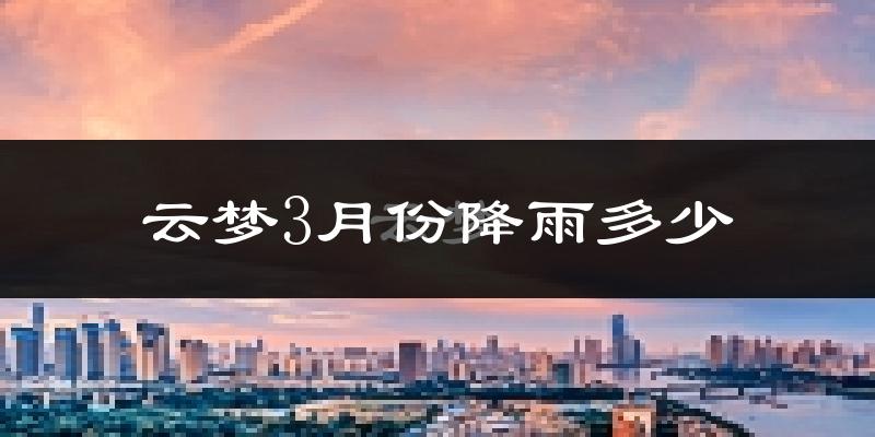 云梦3月份降雨多少?