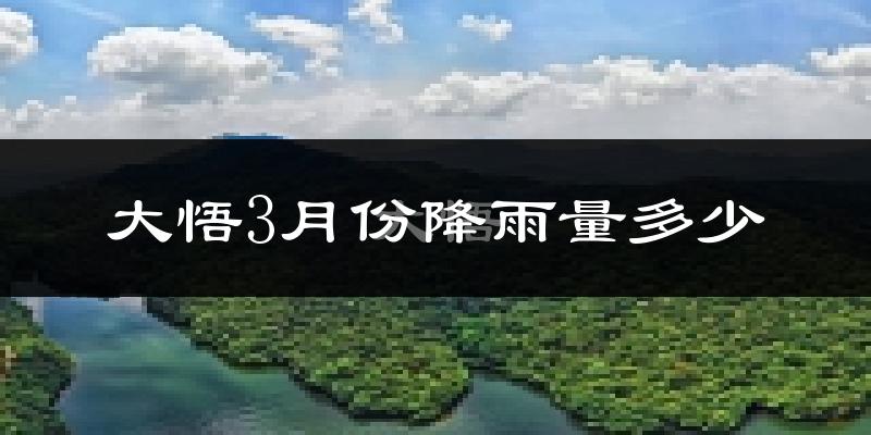 大悟3月份降雨量多少?大悟三月下雨多吗?