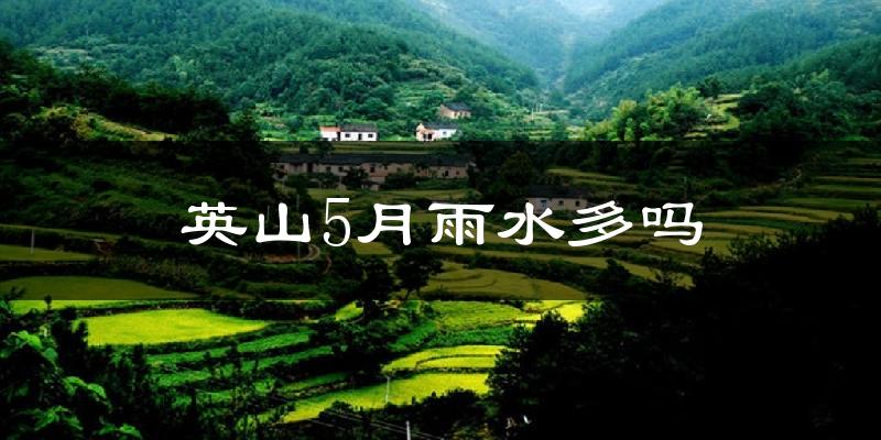 英山5月雨水多吗?
