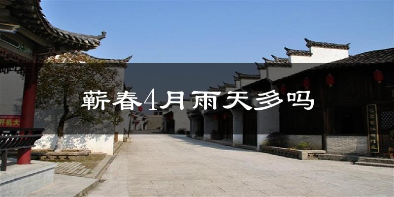 蕲春4月雨天多吗?