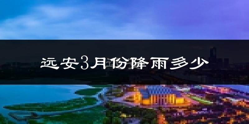 远安3月份降雨多少?