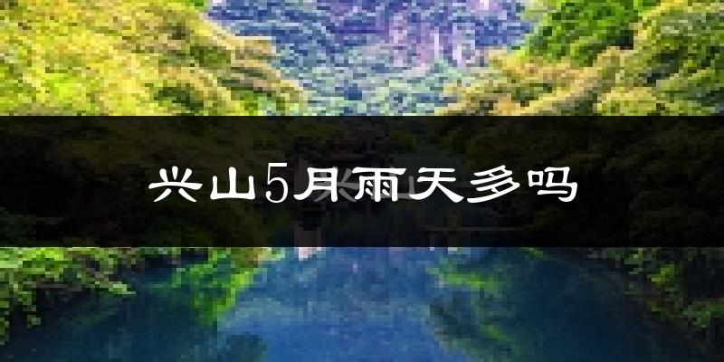 兴山5月雨天多吗?