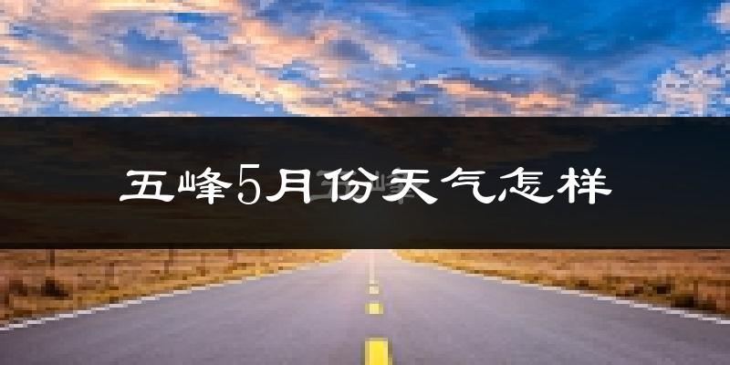 五峰土家族自治县5月份天气如何?很热吗?