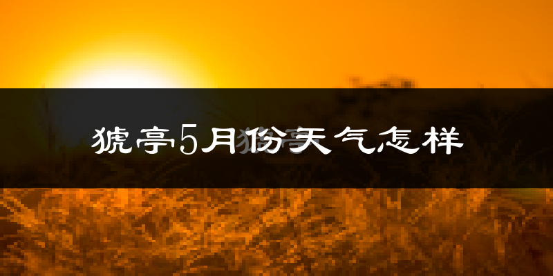 猇亭5月份天气怎样?猇亭五月冷不冷?