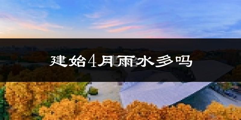建始4月雨水多吗?