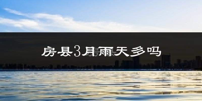 房县3月雨天多吗?