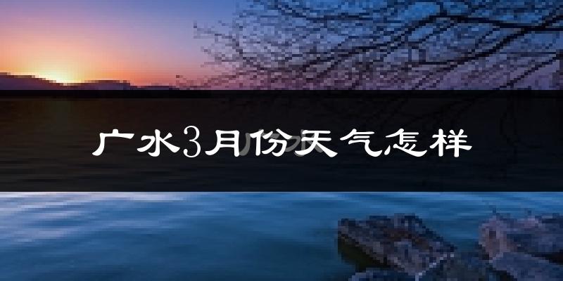 广水市3月份天气如何?冷吗?过去两年天气数据分析