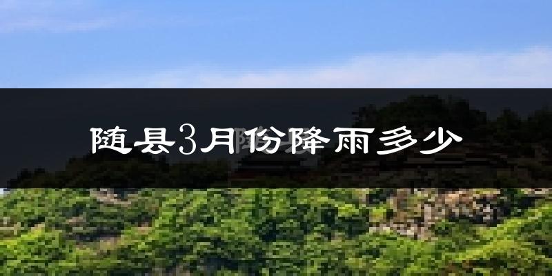 随县3月份降雨多少?