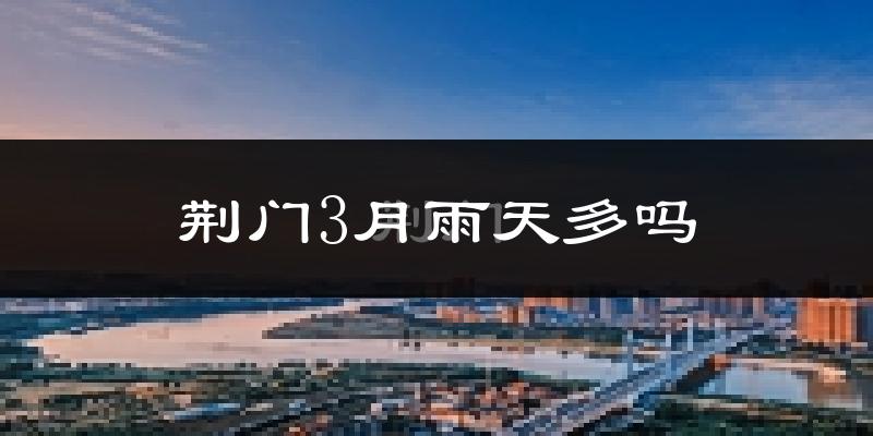 荆门3月雨天多吗?