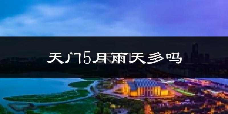 天门5月雨天多吗?