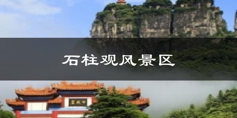 石柱观风景区天气预报十五天