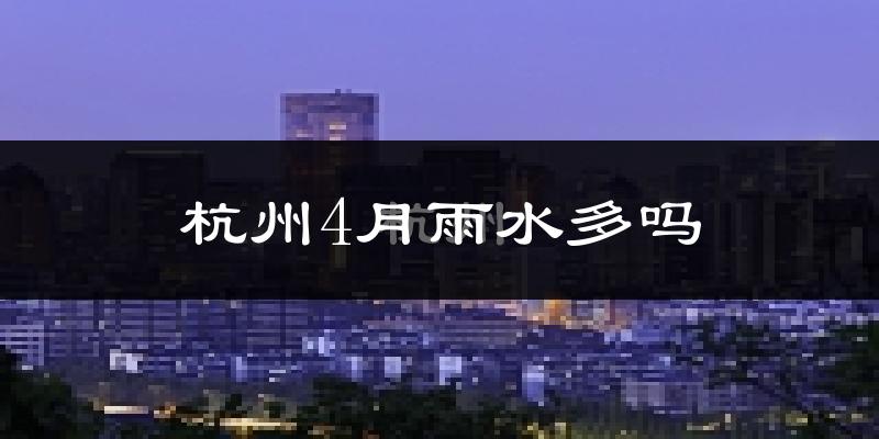 杭州4月雨水多吗?