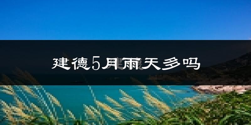 建德5月雨天多吗?
