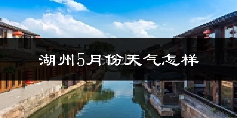 湖州5月份天气如何?很热吗?