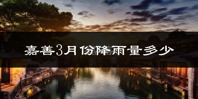 嘉善3月份降雨量多少?嘉善三月下雨多吗?