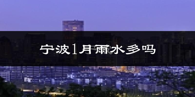 宁波1月雨水多吗?