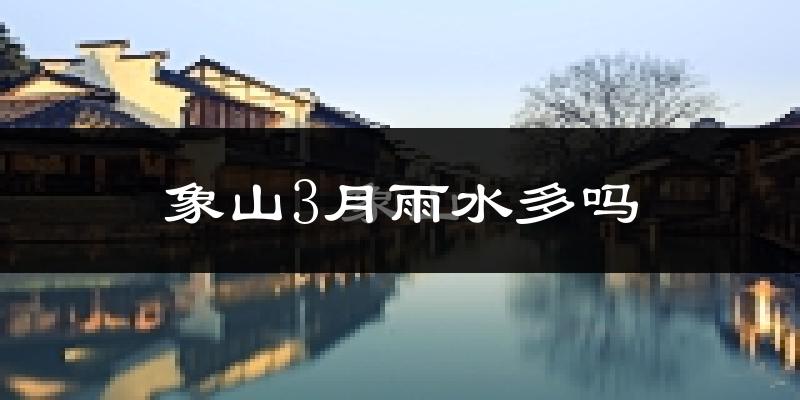 象山3月雨水多吗?