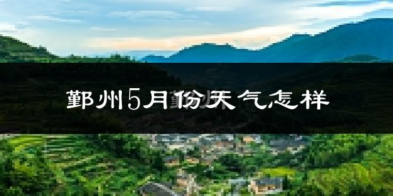 鄞州5月份天气怎样?鄞州五月冷不冷?