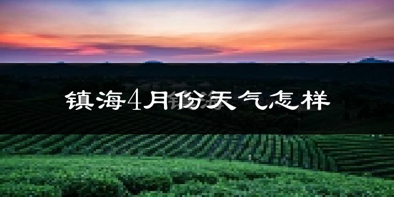 镇海4月份天气怎样?镇海四月冷吗?
