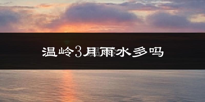 温岭3月雨水多吗?