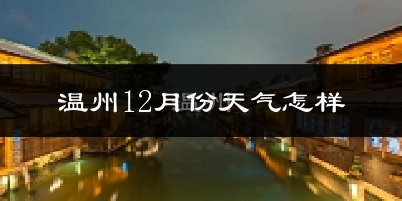 温州12月份天气怎样?温州十二月冷不冷?
